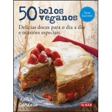 50 Bolos Veganos: Delícias Doces Para O Dia A Dia E Ocasiões Especiais
