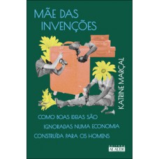 Mãe Das Invenções: Como Boas Ideias São Ignoradas Numa Economia Construída Para Os Homens