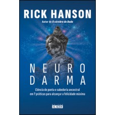 Neurodarma: Ciência De Ponta E Sabedoria Ancestral Em 7 Práticas Para Alcançar A Felicidade Máxima