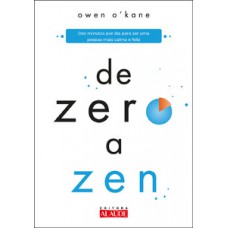 De Zero A Zen: Dez Minutos Por Dia Para Ser Uma Pessoa Mais Calma E Feliz