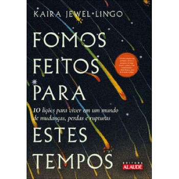 Fomos Feitos Para Estes Tempos: 10 Lições Para Viver Em Um Mundo De Mudanças, Perdas E Rupturas