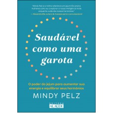 Saudável Como Uma Garota: O Poder Do Jejum Para Aumentar Sua Energia E Equilibrar Seus Horm-nios