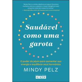Saudável Como Uma Garota: O Poder Do Jejum Para Aumentar Sua Energia E Equilibrar Seus Horm-nios