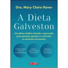 A Dieta Galveston: Um Plano Médico Testado E Aprovado Para Queimar Gordura E Controlar Os Sintomas Hormonais