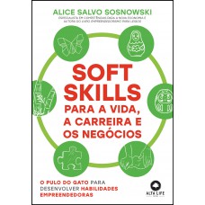 Soft Skills Para A Vida, A Carreira E Os Negócios: O Pulo Do Gato Para Desenvolver Habilidades Empreendedoras