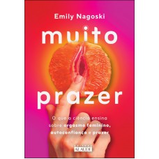 Muito Prazer: O Que A Ciência Ensina Sobre Orgasmo Eminino, Autoconiança E Prazer