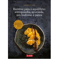 Receitas Para O Equilíbrio: Antroposoia, Ayurveda, Zen-budismo E Pancs