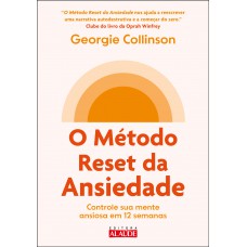 O Método Reset Da Ansiedade: Controle Sua Mente Ansiosa Em 12 Semanas