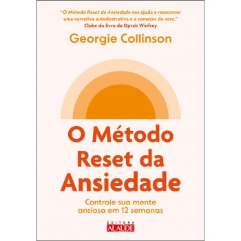 O Método Reset Da Ansiedade: Controle Sua Mente Ansiosa Em 12 Semanas