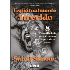 Espiritualmente Atrevido: 8 Passos Radicais Para Ativar Seus Superpoderes Inatos