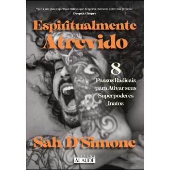 Espiritualmente Atrevido: 8 Passos Radicais Para Ativar Seus Superpoderes Inatos