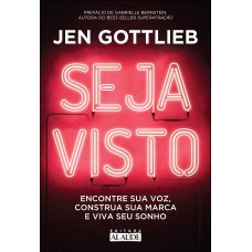 Seja Visto: Encontre Sua Voz, Construa Sua Marca E Viva Seu Sonho