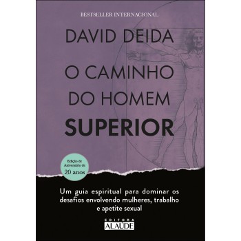 O Caminho Do Homem Superior: Um Guia Espiritual Para Dominar Os Desaios Envolvendo Mulheres, Trabalho E Apetite Sexual