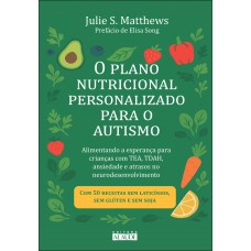 O Plano Nutricional Personalizado Para O Autismo: Alimentando A Esperança Para Crianças Com Tea, Tdah, Ansiedade E Atrasos No Neurodesenvolvimento O Plano Nutricional Personalizado Para O Autismo: Alimentando A Esperança Para Crianças Com Tea, Tdah, Ansiedade E Atrasos No Neurodesenvolvimento