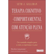 Terapia Cognitivo-comportamental Com Atenção Plena: Um Caminho Simples Para A Cura, A Esperança E A Paz