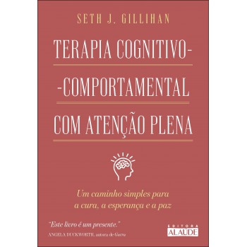 Terapia Cognitivo-comportamental Com Atenção Plena: Um Caminho Simples Para A Cura, A Esperança E A Paz