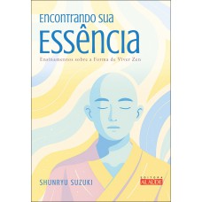Encontrando Sua Essência: Ensinamentos Sobre A Forma De Viver Zen