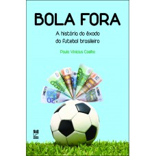 Bola Fora: A História Do Exôdo Do Futebol Brasileiro