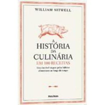 HISTORIA DA CULINARIA EM 100 RECEITAS, A