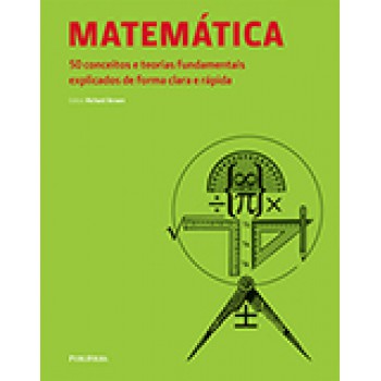 MATEMÁTICA: 50 CONCEITOS E TEORIAS FUNDAMENTAIS EXPLICADOS DE FORMA CLARA E RÁPIDA