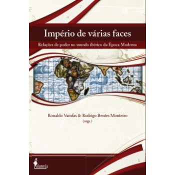 Império De Várias Faces: Relações De Poder No Mundo Ibérico Da época Moderna