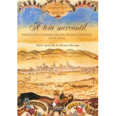 A Teia Mercantil: Negócios E Poderes Em São Paulo Colonial (1711-1765)