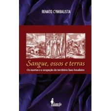 Sangue, Ossos E Terras: Os Mortos E A Ocupação Do Território Luso-brasileiro (séculos Xvi E Xvii)