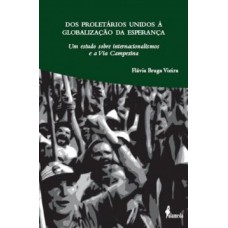 Dos Proletários Unidos à Globalização Da Esperança: Um Estudo Sobre Internacionalismos E A Via Campesina