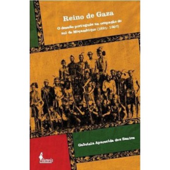 Reino De Gaza: O Desafio Português Na Ocupação Do Sul De Moçambique (1821-1897)