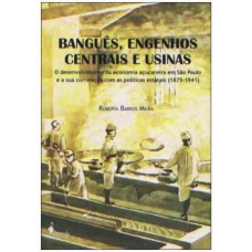 Banguês, Engenhos Centrais E Usinas: O Desenvolvimento Da Economia Açucareira Em São Paulo E A Sua Correlação Com As Políticas Estatais (1875-1941)