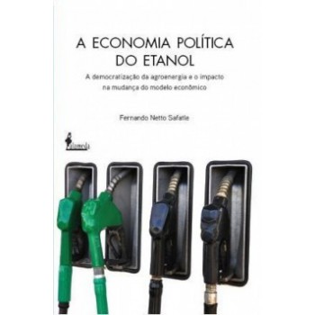 A Economia Política Do Etanol: A Democratização Da Agroenergia E O Impacto Na Mudança Do Modelo Econômico