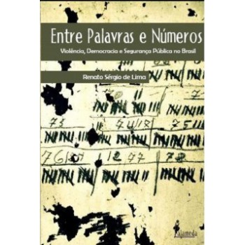 Entre Palavras E Números: Violência, Democracia E Segurança Pública No Brasil