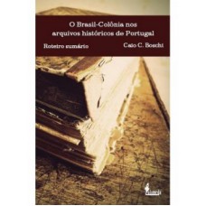 O Brasil-colônia Nos Arquivos Históricos De Portugal: Roteiro Sumário