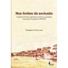 Nos Limites Da Exclusão: Ocupação Territorial, Organização Econômica E Populações Livres Pobres (guarapuava, 1808-1878)