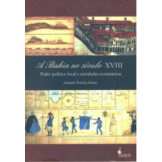 A Bahia No Século Xviii: Poder Político Local E Atividades Econômicas