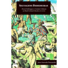 Selvagens Bebedeiras: álcool, Embriaguez E Contatos Culturais No Brasil Colonial (séculos Xvi - Xvii)