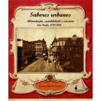 Sabores Urbanos: Alimentação, Sociabilidade E Consumo - São Paulo, 1828-1910