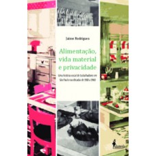 Alimentação, Vida Material E Privacidade: Uma História Social De Trabalhadores Em São Paulo Nas Décadas De 1920 A 1960