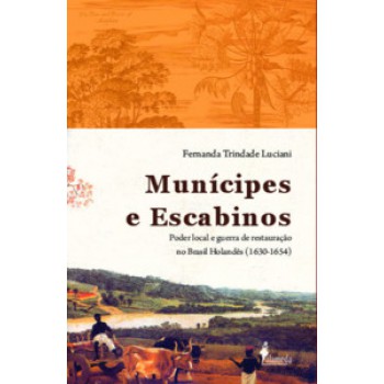 Munícipes E Escabinos: Poder Local E Guerra De Restauração No Brasil Holandês (1630-1654)