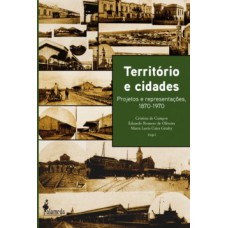 Território E Cidades: Projetos E Representações, 1870-1970