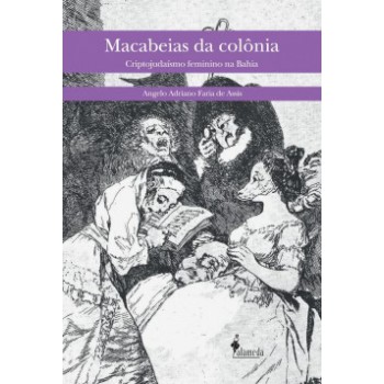 Macabeias Da Colônia: Criptojudaísmo Feminino Na Bahia