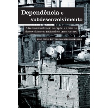 Dependência E Subdesenvolvimento: A Transnacionalização Do Capital E A Crise Do Desenvolvimento Nacional Em Celso Furtado