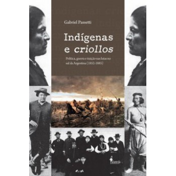 Indígenas E Criollos: Política, Guerra E Traição Nas Lutas No Sul Da Argentina (1852-1885)