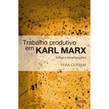 Trabalho Produtivo Em Karl Marx: Velhas E Novas Questões