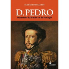 D. Pedro: Imperador Do Brasil E Rei De Portugal