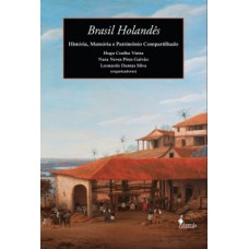 Brasil Holandês: História, Memória E Patrimônio Compartilhado