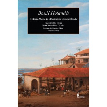 Brasil Holandês: História, Memória E Patrimônio Compartilhado