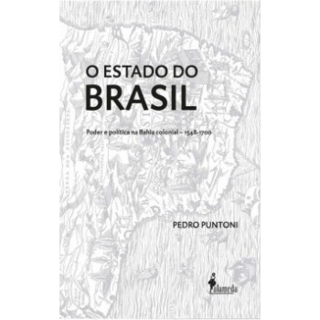 O Estado Do Brasil: Poder E Política Na Bahia Colonial - 1548-1700