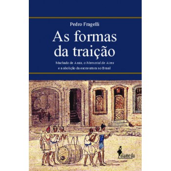 As Formas Da Traição: Machado De Assis, O Memorial De Aires E A Abolição Da Escravatura No Brasil