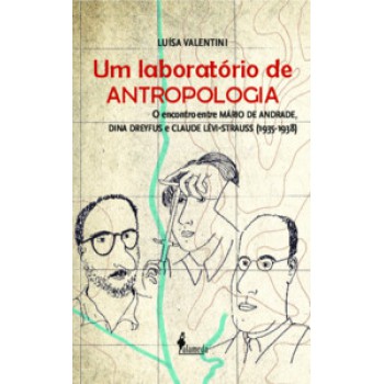 Um Laboratório De Antropologia: O Encontro Entre Mário De Andrade, Dina Dreyfus E Claude Lévi-strauss (1935-1938)